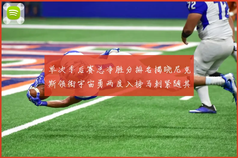 单次季后赛总净胜分排名揭晓尼克斯领衔宇宙勇两度入榜马刺紧随其后